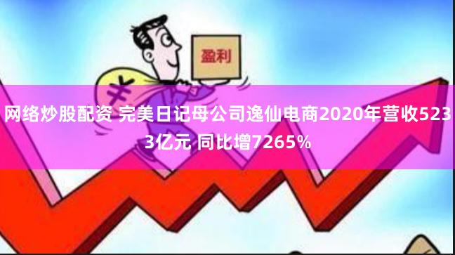 网络炒股配资 完美日记母公司逸仙电商2020年营收5233亿元 同比增7265%