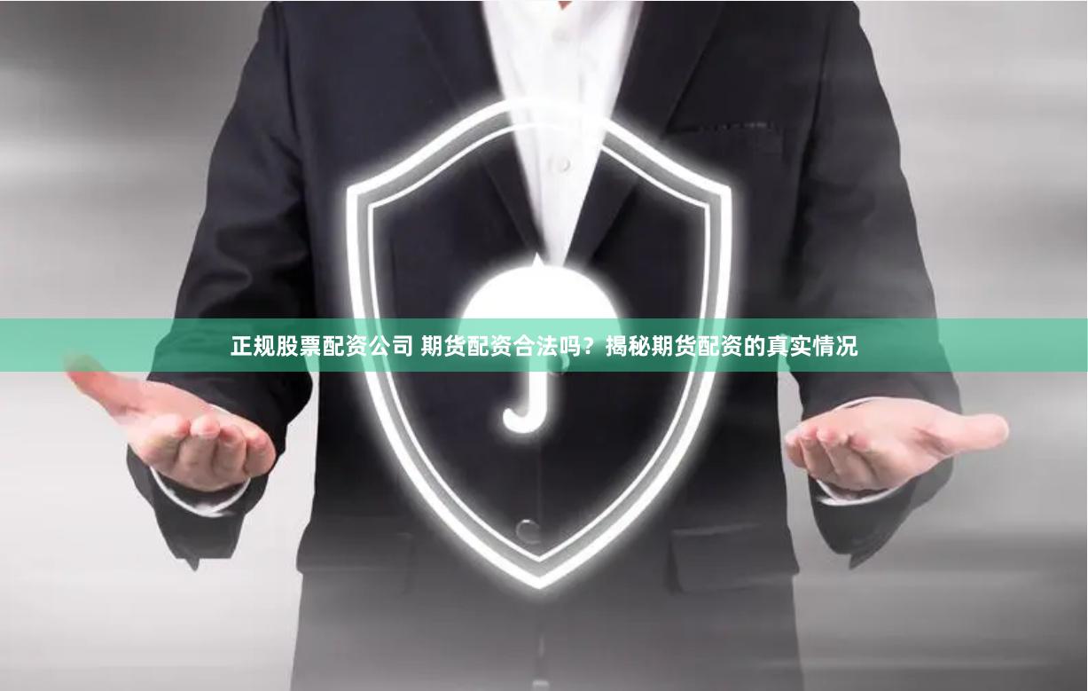 正规股票配资公司 期货配资合法吗？揭秘期货配资的真实情况